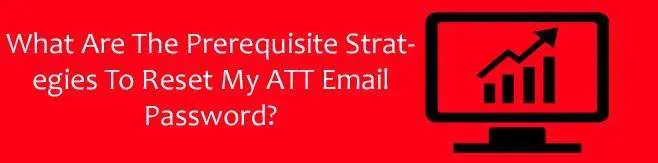 What Are The Prerequisite Strategies To Reset My ATT Email Password? 